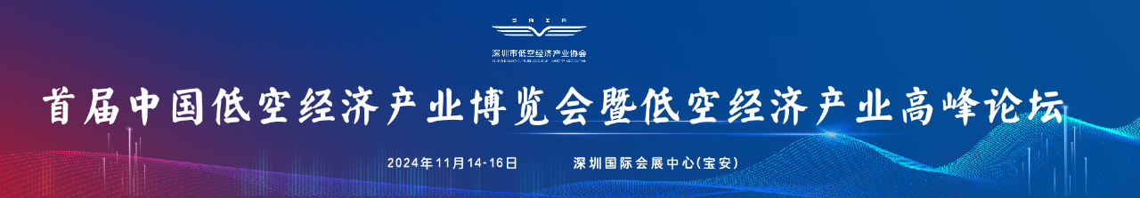 首届中国低空经济产业博览会暨中国低空经济产业高峰论坛将于2024年11月14日-16日在深圳国际会展中心（宝安）隆重举行